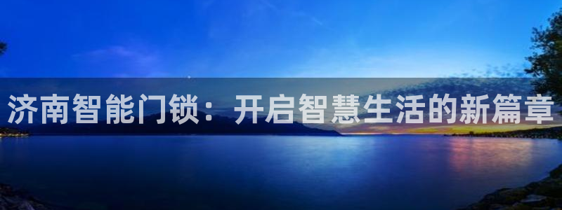 金立年会：济南智能门锁：开启智慧生活的新篇章