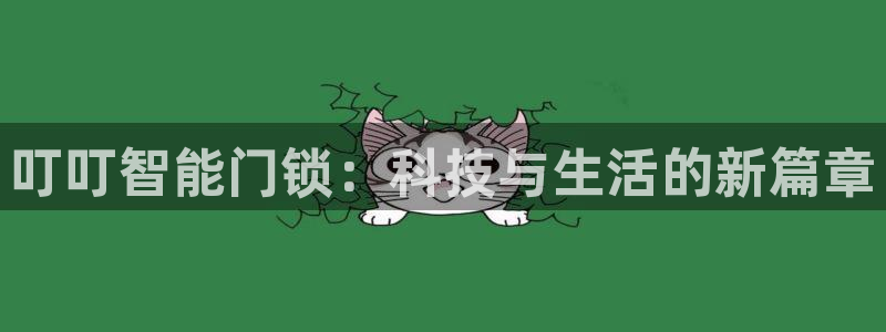 金年会金字招牌至上：叮叮智能门锁：科技与生活的新篇章