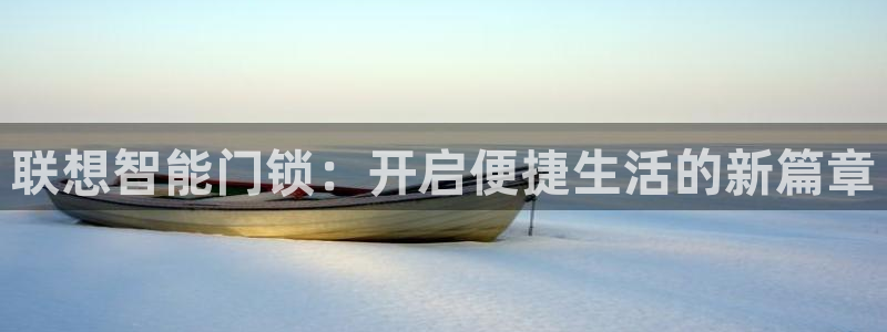 金年会软件之家下载：联想智能门锁：开启便捷生活的新篇章