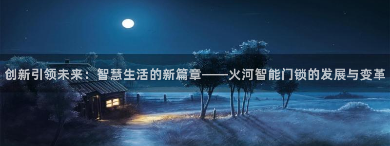 金年会官方网站：创新引领未来：智慧生活的新篇章——火河智能门