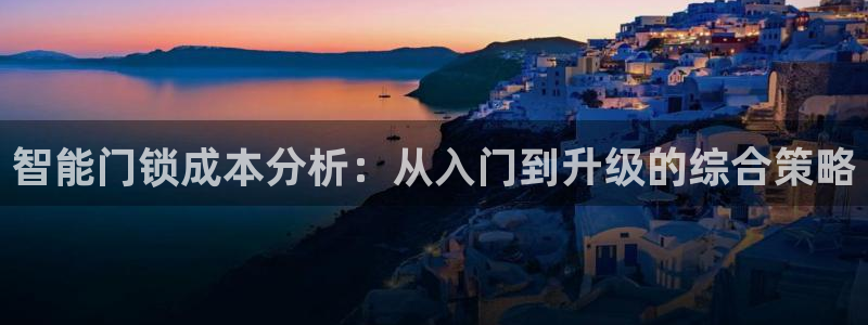 金年会平台出款：智能门锁成本分析：从入门到升级的综合策略