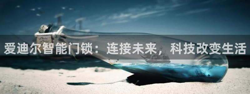 金年会是啥：爱迪尔智能门锁：连接未来，科技改变生活