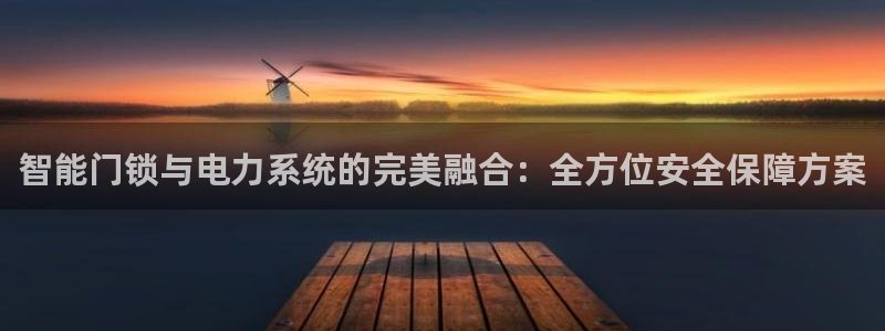 金年会注册：智能门锁与电力系统的完美融合：全方位安全保障方案