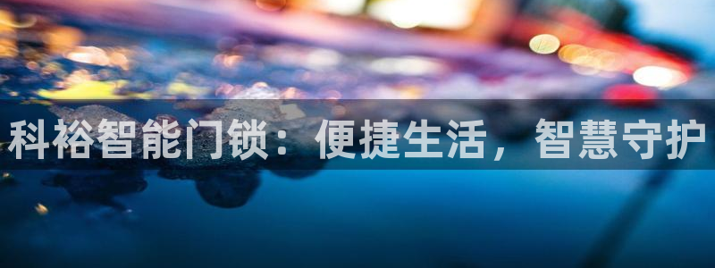 金年会和万博:科裕智能门锁:便捷生活,智慧守护