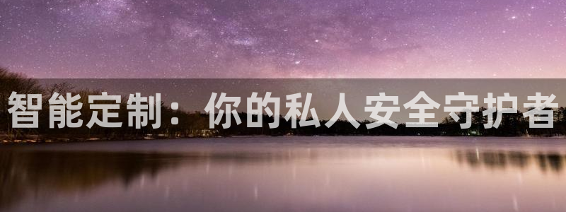 金年会 中国 金年会：智能定制：你的私人安全守护者